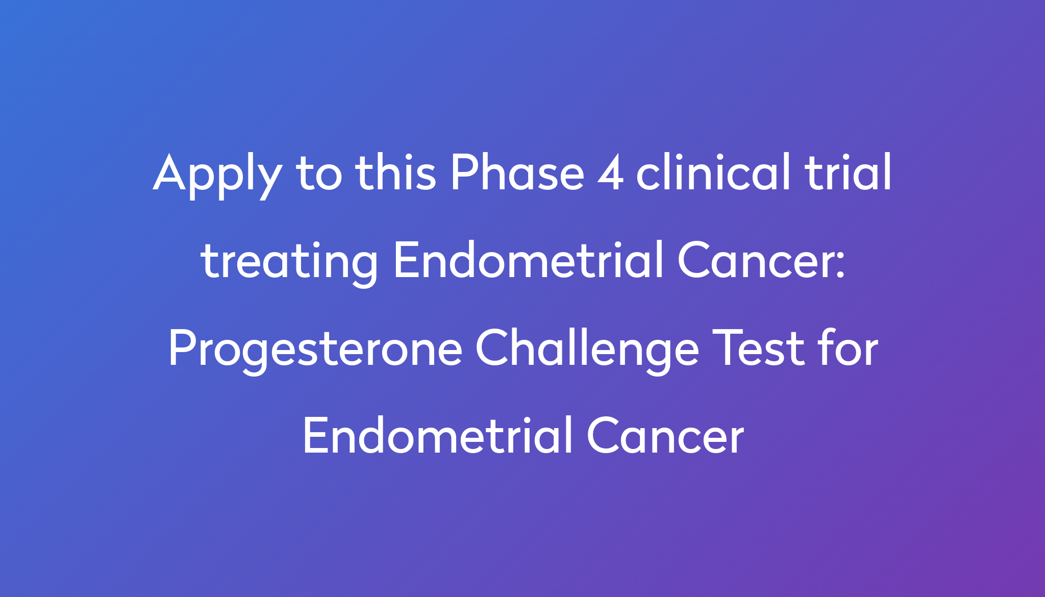 progesterone-challenge-test-for-endometrial-cancer-clinical-trial-2023